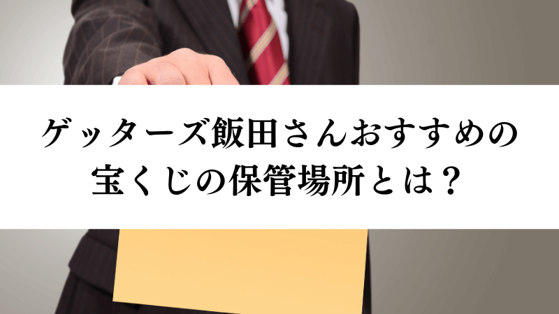 ゲッターズ飯田さんおすすめの宝くじの保管場所とは？